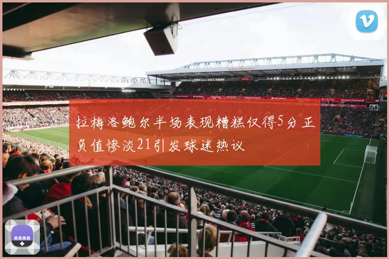 拉梅洛鲍尔半场表现糟糕仅得5分正负值惨淡21引发球迷热议